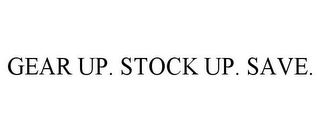 GEAR UP. STOCK UP. SAVE.