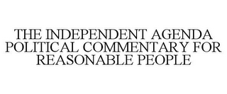 THE INDEPENDENT AGENDA POLITICAL COMMENTARY FOR REASONABLE PEOPLE