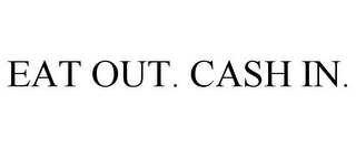 EAT OUT. CASH IN.