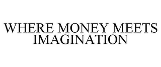 WHERE MONEY MEETS IMAGINATION