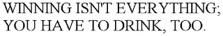 WINNING ISN'T EVERYTHING; YOU HAVE TO DRINK, TOO.