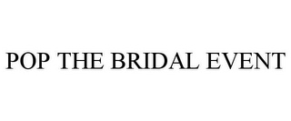 POP THE BRIDAL EVENT