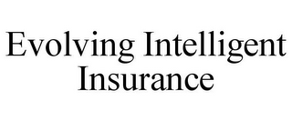 EVOLVING INTELLIGENT INSURANCE