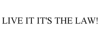 LIVE IT IT'S THE LAW!