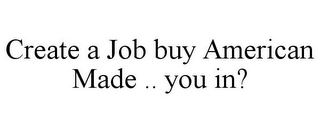 CREATE A JOB BUY AMERICAN MADE .. YOU IN?