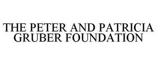 THE PETER AND PATRICIA GRUBER FOUNDATION