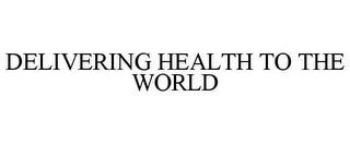 DELIVERING HEALTH TO THE WORLD