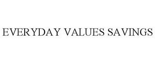 EVERYDAY VALUES SAVINGS