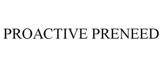 PROACTIVE PRENEED