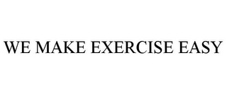 WE MAKE EXERCISE EASY