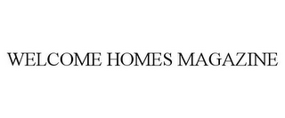 WELCOME HOMES MAGAZINE