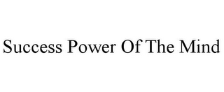 SUCCESS POWER OF THE MIND