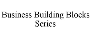 BUSINESS BUILDING BLOCKS SERIES