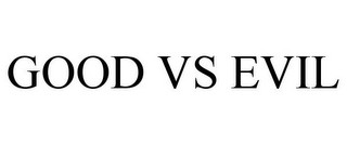 GOOD VS EVIL