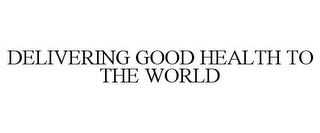 DELIVERING GOOD HEALTH TO THE WORLD
