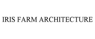 IRIS FARM ARCHITECTURE