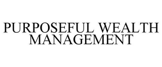 PURPOSEFUL WEALTH MANAGEMENT