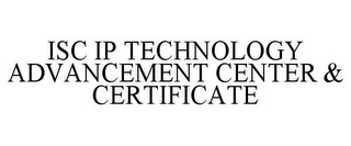 ISC IP TECHNOLOGY ADVANCEMENT CENTER & CERTIFICATE