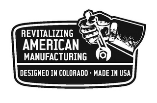 REVITALIZING AMERICAN MANUFACTURING DESIGNED IN COLORADO · MADE IN USA