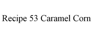 RECIPE 53 CARAMEL CORN