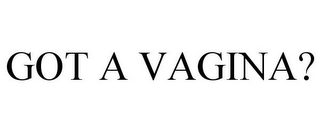 GOT A VAGINA?