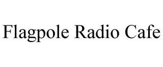 FLAGPOLE RADIO CAFE