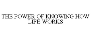 THE POWER OF KNOWING HOW LIFE WORKS