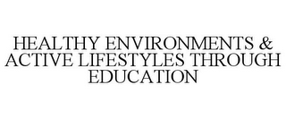 HEALTHY ENVIRONMENTS & ACTIVE LIFESTYLES THROUGH EDUCATION