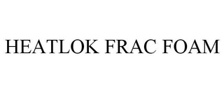 HEATLOK FRAC FOAM