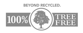 BEYOND RECYCLED. 100% TREE FREE