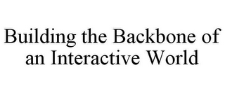 BUILDING THE BACKBONE OF AN INTERACTIVE WORLD