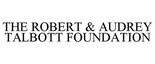 THE ROBERT & AUDREY TALBOTT FOUNDATION