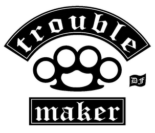 TROUBLE MAKER DF
