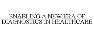 ENABLING A NEW ERA OF DIAGNOSTICS IN HEALTHCARE