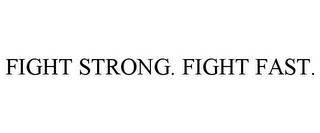 FIGHT STRONG. FIGHT FAST.