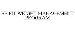 BE FIT WEIGHT MANAGEMENT PROGRAM