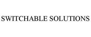 SWITCHABLE SOLUTIONS