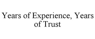 YEARS OF EXPERIENCE, YEARS OF TRUST