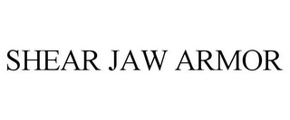 SHEAR JAW ARMOR