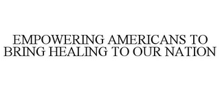 EMPOWERING AMERICANS TO BRING HEALING TO OUR NATION