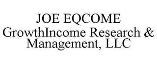 JOE EQCOME GROWTHINCOME RESEARCH & MANAGEMENT, LLC