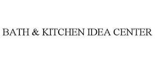 BATH & KITCHEN IDEA CENTER