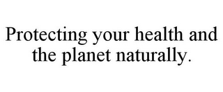PROTECTING YOUR HEALTH AND THE PLANET NATURALLY.
