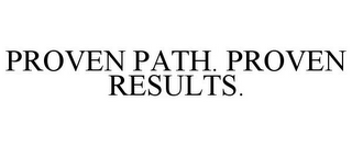 PROVEN PATH. PROVEN RESULTS.