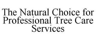 THE NATURAL CHOICE FOR PROFESSIONAL TREE CARE SERVICES