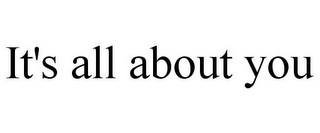 IT'S ALL ABOUT YOU