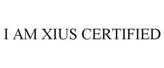 I AM XIUS CERTIFIED