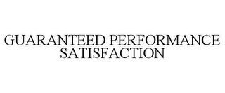 GUARANTEED PERFORMANCE SATISFACTION