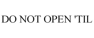 DO NOT OPEN 'TIL