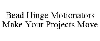 BEAD HINGE MOTIONATORS MAKE YOUR PROJECTS MOVE